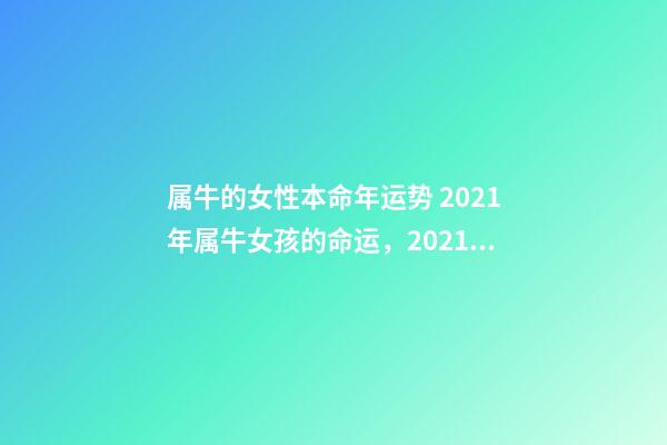 属牛的女性本命年运势 2021年属牛女孩的命运，2021属牛女人的运势和财运如何？-第1张-观点-玄机派